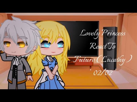 Lovely Princess react to Future • Wmmap • Lucathy • 02/02 •