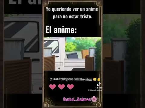 yo queriendo ver un anime para no estar triste y entonces pasa camión chan 😅