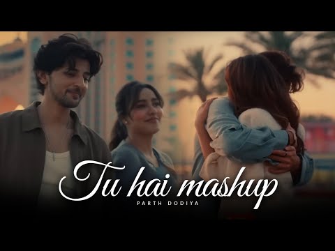 Tu Hai Mashup - Parth Dodiya | Darshan Raval, Arijit Singh Love Songs 2024