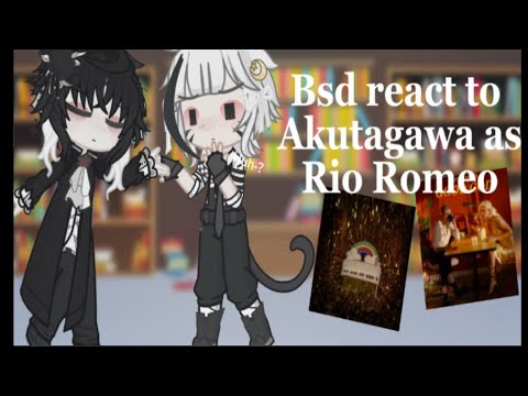 🎀Bsd react to Akutagawa as Rio Romeo! | sskk(?) | set to 1.6!!