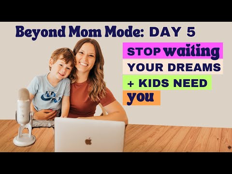 Beyond Mom Mode Day 5: Stop Waiting - Your Dreams and Your Kids Need You Now