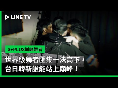 【S+PLUS巔峰舞者】預告：世界級舞者匯集一決高下，台日韓新誰能站上巔峰！ | LINE TV 共享追劇生活