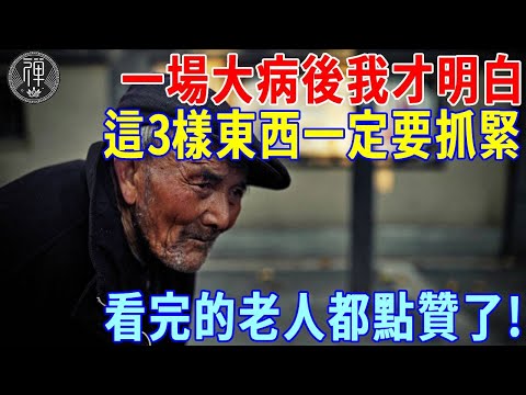 一場大病後我才明白，這三樣東西一定要抓緊，比親生兒女還可靠100倍！| 一禪