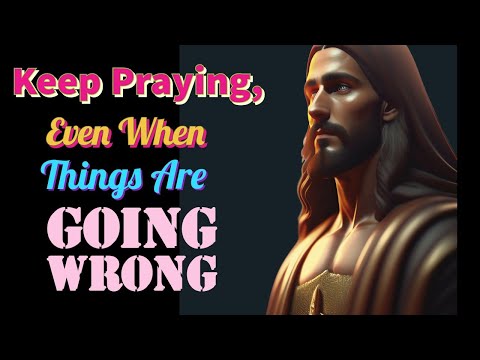 Keep Praying, Even When Things Are Going Wrong | Gods message for you today 🙏