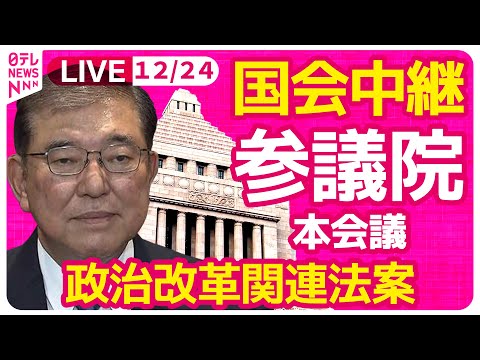 【国会中継】『参議院・本会議』政治改革関連法案　チャットで語ろう！ ──政治ニュースライブ［2024年12月24日午後］（日テレNEWS LIVE）