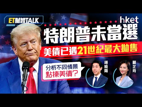 ET財智Talk｜特朗普未當選，美債已遇21世紀最大拋售　基金經理分析不同情景點揀美債？