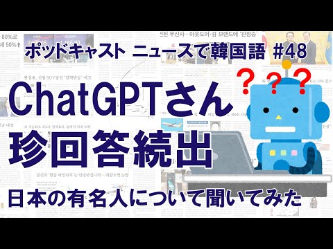 #48 【ジュジュさんお休み】ChatGPTに日本の有名人について韓国語で聞いてみたら、珍回答続出だった