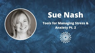 Essential Tools for Tackling Stress and Anxiety Part 2 with Wellness Empowerment Coach Sue Nash