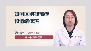 如何区别抑郁症和情绪低落 杨丽君 吉林省脑科医院