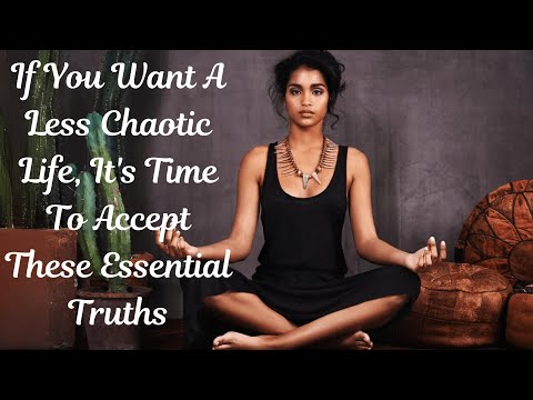 If You Want A Less Chaotic Life, It's Time To Accept These Essential Truths