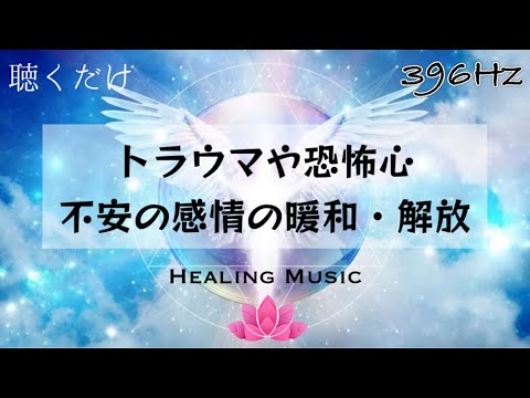 【癒しBGM】聴くだけ｜心が落ち着く優しい音色｜トラウマや恐怖心・不安の感情の暖和・解放｜396Hz｜ソルフェジオ周波数