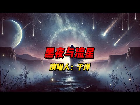 《黑夜与流星》：于洋以深沉嗓音诉说流星般短暂的爱情与宿命，情感与旋律交织的完美之作