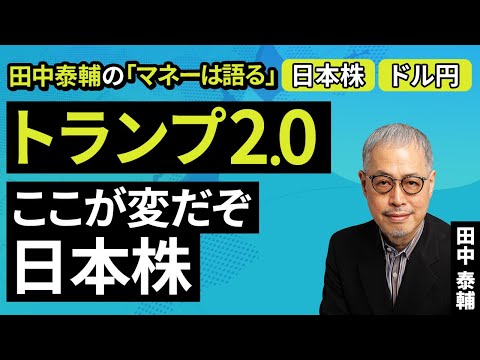 田中泰輔のマネーは語る：【日米株/ドル円】トランプ2.0 ここが変だぞ日本株（田中 泰輔）【楽天証券 トウシル】