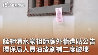 艋舺清水巖祖師廟外牆遭貼公告 環保局人員油漆刷補二度破壞｜20250103 公視中晝新聞