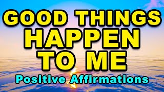 Good Things Are Happening To Me | Daily Positive Affirmations For Success And Positive Thinking