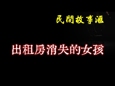 【民间故事】出租房消失的女孩  | 民间奇闻怪事、灵异故事、鬼故事、恐怖故事