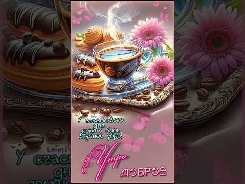 🌹| С ДОБРЫМ УТРОМ 🍰☕|Не грусти и не скучай,а с улыбкою счастливой,этот новый день встречай! #shorts