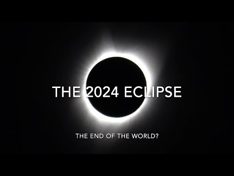 THE 2024 ECLIPSE: The End of the World?