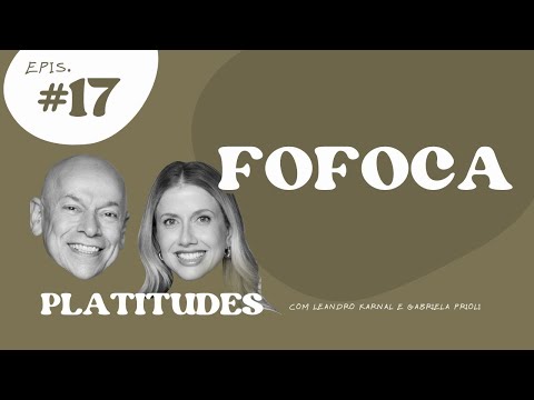 Fofoca | com Leandro Karnal e Gabriela Prioli | Platitudes #17