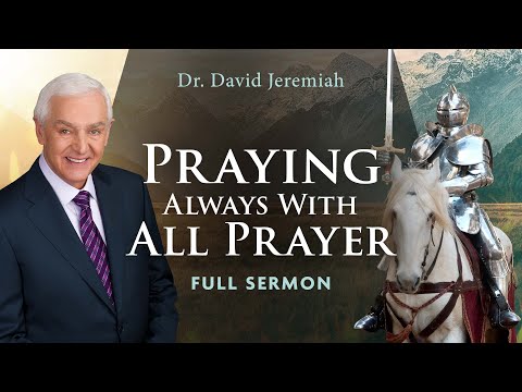 Praying Always With All Prayer  | Dr. David Jeremiah | Ephesians 6:18