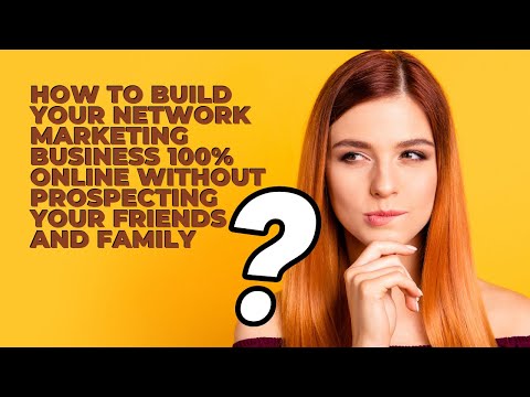 How To Build Your Network Marketing Business 100% Online Without Prospecting Your Friends and Family