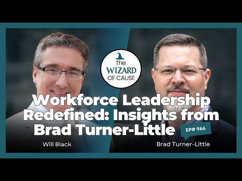 Workforce Leadership Redefined: Insights from Brad Turner-Little - The Wizard Of Cause | Ep966