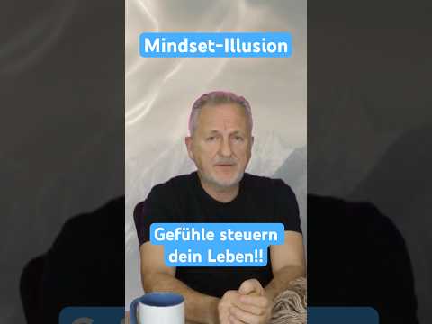 Mindset-Illusion - Gefühle steuern dein Leben!