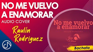 No Me Vuelvo A ENAMORAR 💔  - Raulín Rodríguez  I Juan Gabriel Un Homenaje [Audio]