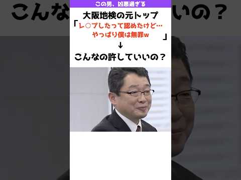 【凶悪】大阪地検の元トップ「レ○プ認めたけど、やっぱり僕は無罪」