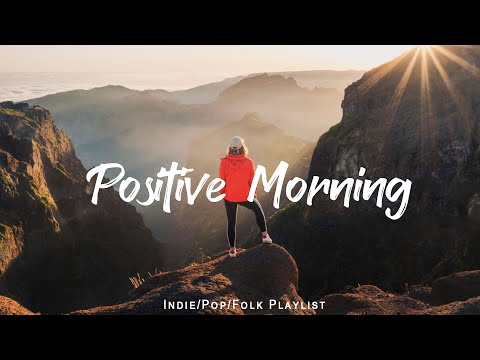 Positive Morning 🍀 Chill songs when you want to feel motivated  | Indie/Pop/Folk/Acoustic Playlist