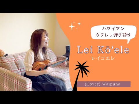 【Lei Kōʻele レイコエレ】ハワイアン ウクレレ 弾き語り 歌詞付き (Cover) Waipuna