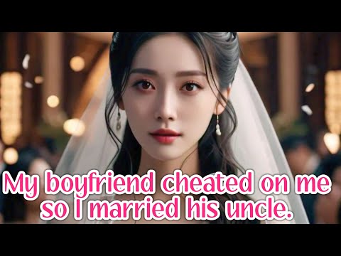 My boyfriend cheated on me, so i married his uncle #chineseengdramasub #minidrama