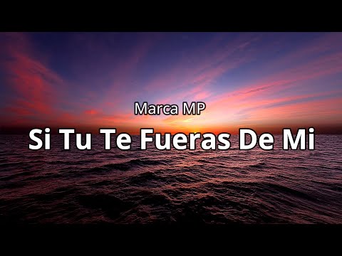 Marca MP - Si Tu Te Fueras De Mi (Letra/Lyrics)