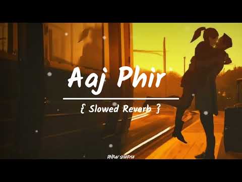 Aaj Phir Slowed Reverb Song | Arijit Singh , Samira Koppikar | Dhruv Sharma | 🥀🎧❣️