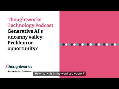 Generative AI's uncanny valley: Problem or opportunity? — Thoughtworks Technology Podcast