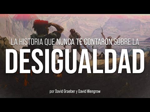 ¿Siempre EXISTIÓ la DESIGUALDAD? | The Dawn of Everything | David Graeber y David Wengrow