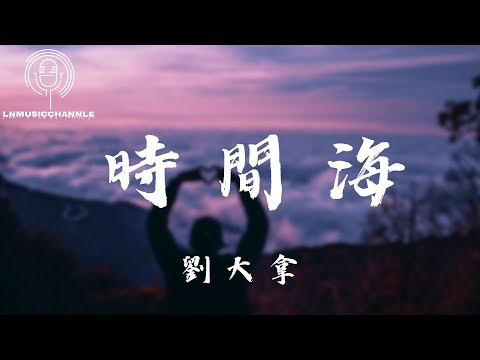 劉大拿 - 時間海『承諾好的未來,可你早離開 被交出的青睞,剩原地蒼白』。【動態歌詞】高音質Lyrics