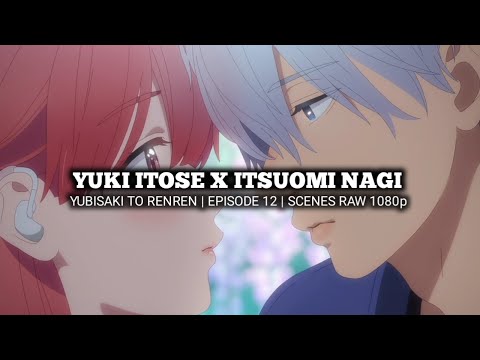 YUKI ITOSE X ITSUOMI NAGI SCENES | YUBISAKI TO RENREN | Episode 12 | Scenes RAW 1080p