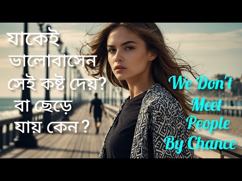 যার কথাই ভাবেন যাকেই ভালোবাসেন সেই কষ্ট দেয় কেন?Specific Person। Love। We Dont Meet People by Chance