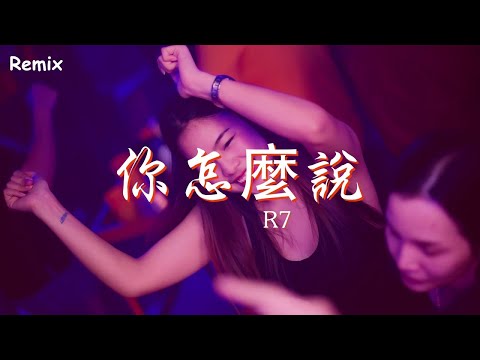 R7 - 你怎麼說 - [慢搖DJ舞曲] - 2023年最勁爆的DJ歌曲  - [Chinese Dj Remix 2023]