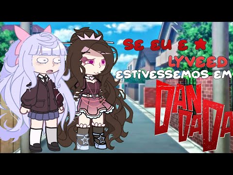 SE EU E A @LYNEEV ESTIVESSEMOS EM DAN DA DAN ! | *.★ | EP 02 ! | Olhar descrição !