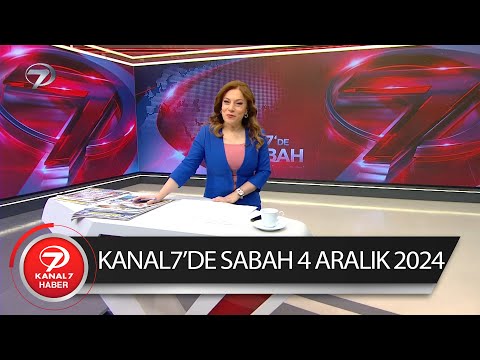 Kanal 7'De Sabah | 4 Aralık 2024