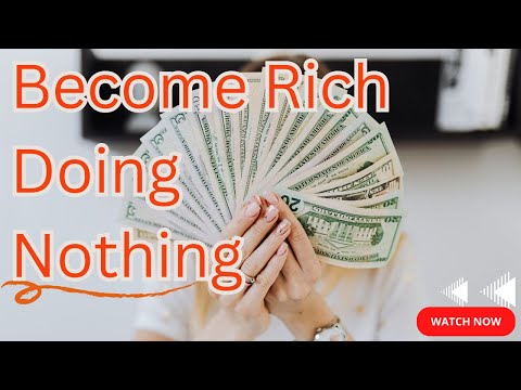 Unexpected Ways Of Getting Rich Doing Nothing - The Truth About Becoming Rich