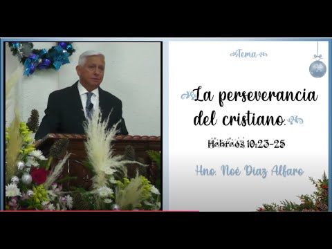 Tema de fin de año: La perseverancia del cristiano. Hno. Noé Díaz Alfaro.