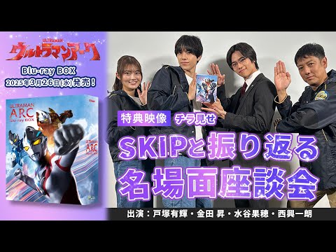 【特典チラ見せ】「SKIPと振り返る名場面座談会」『ウルトラマンアーク』Blu-ray BOX限定スペシャル映像