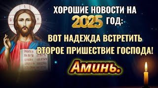 Хорошие новости на 2025 год: вот надежда встретить Второе пришествие Господа! Напишите «Аминь»