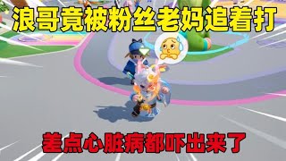 元梦之星：浪哥竟被粉丝老妈追着打，差点心脏病都吓出来了！