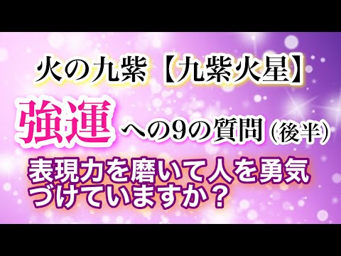 【火の九紫・九紫火星】強運への9の質問（後半）表現力を磨いて人を勇気づけていますか？