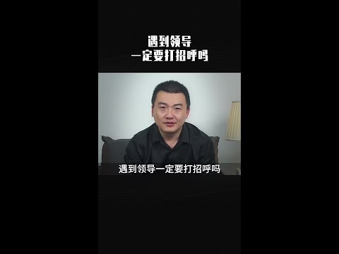 遇到领导一定要打招呼吗？主动打招呼小心犯了大错！