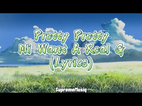 Pretty Pretty - Mi Want A Real G (Lyrics)